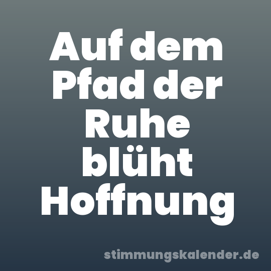 Auf dem Pfad der Ruhe blüht Hoffnung