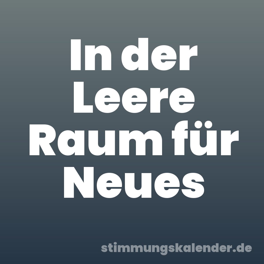 In der Leere Raum für Neues