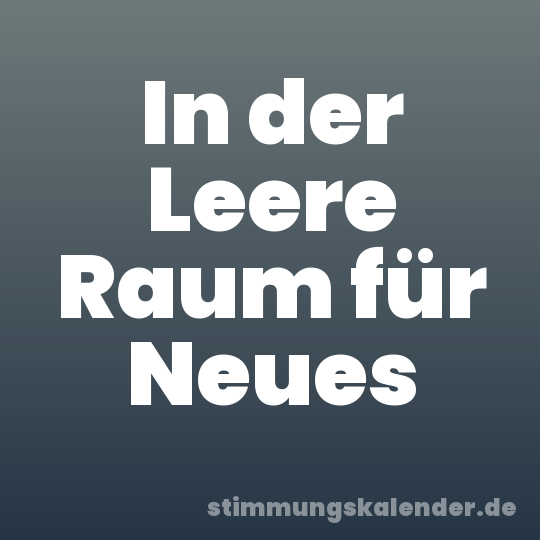 In der Leere Raum für Neues