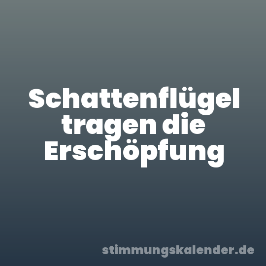 Schattenflügel tragen die Erschöpfung