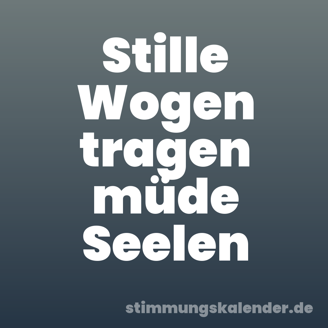 Stille Wogen tragen müde Seelen