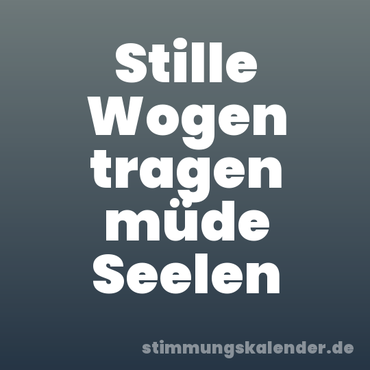Stille Wogen tragen müde Seelen