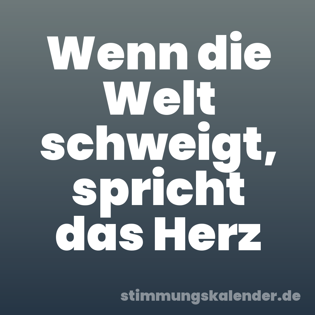 Wenn die Welt schweigt, spricht das Herz