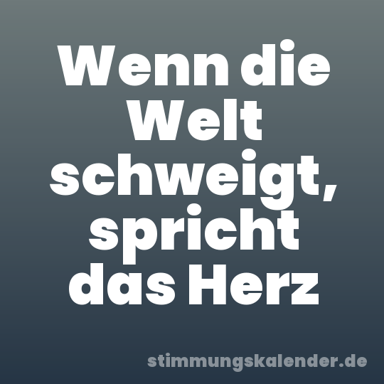 Wenn die Welt schweigt, spricht das Herz