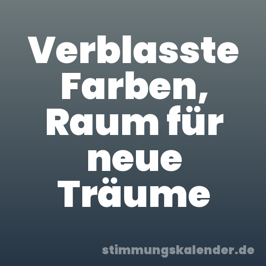 Verblasste Farben, Raum für neue Träume