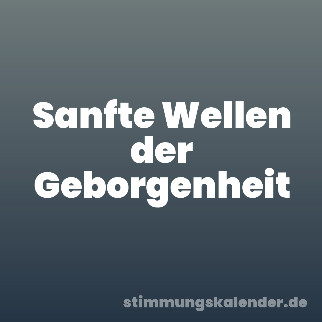 Sanfte Wellen der Geborgenheit
