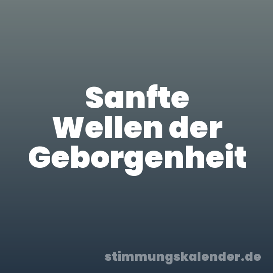 Sanfte Wellen der Geborgenheit