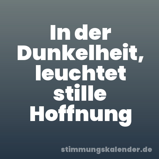 In der Dunkelheit, leuchtet stille Hoffnung