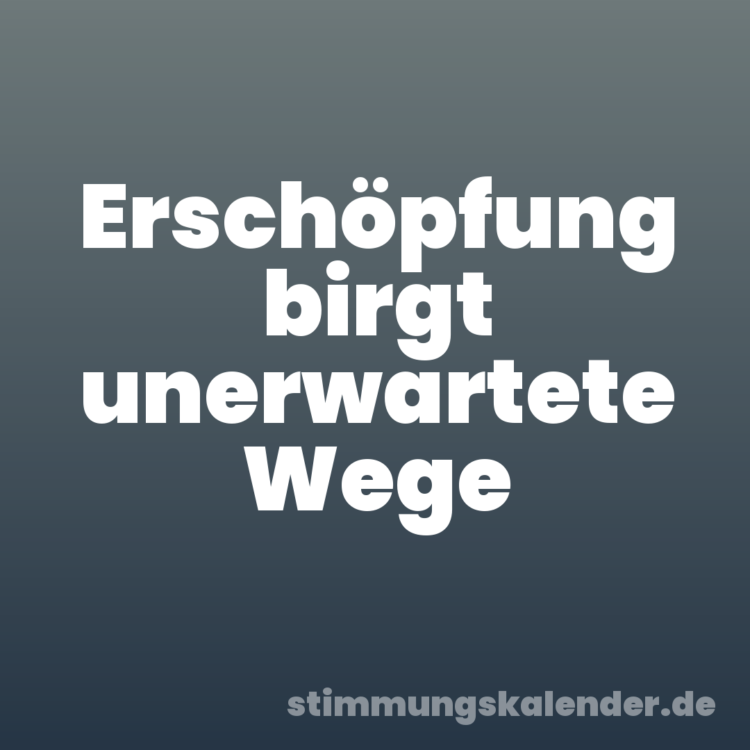 Erschöpfung birgt unerwartete Wege