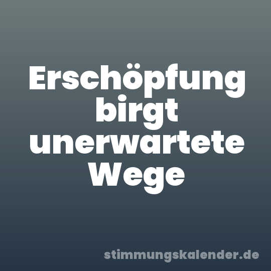 Erschöpfung birgt unerwartete Wege