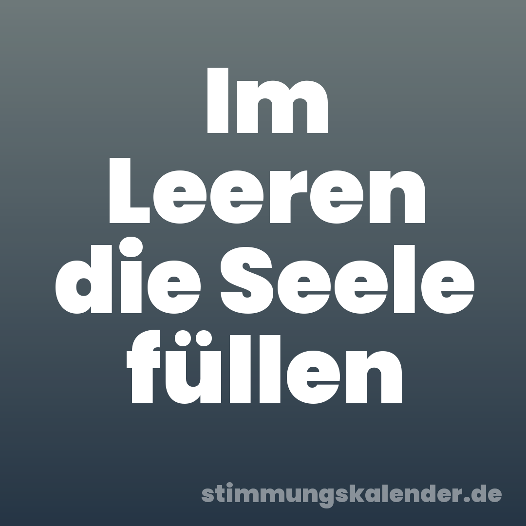 Im Leeren die Seele füllen