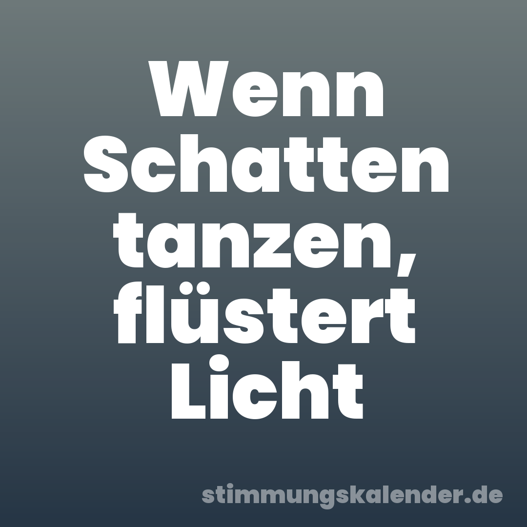 Wenn Schatten tanzen, flüstert Licht