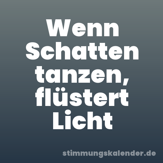 Wenn Schatten tanzen, flüstert Licht
