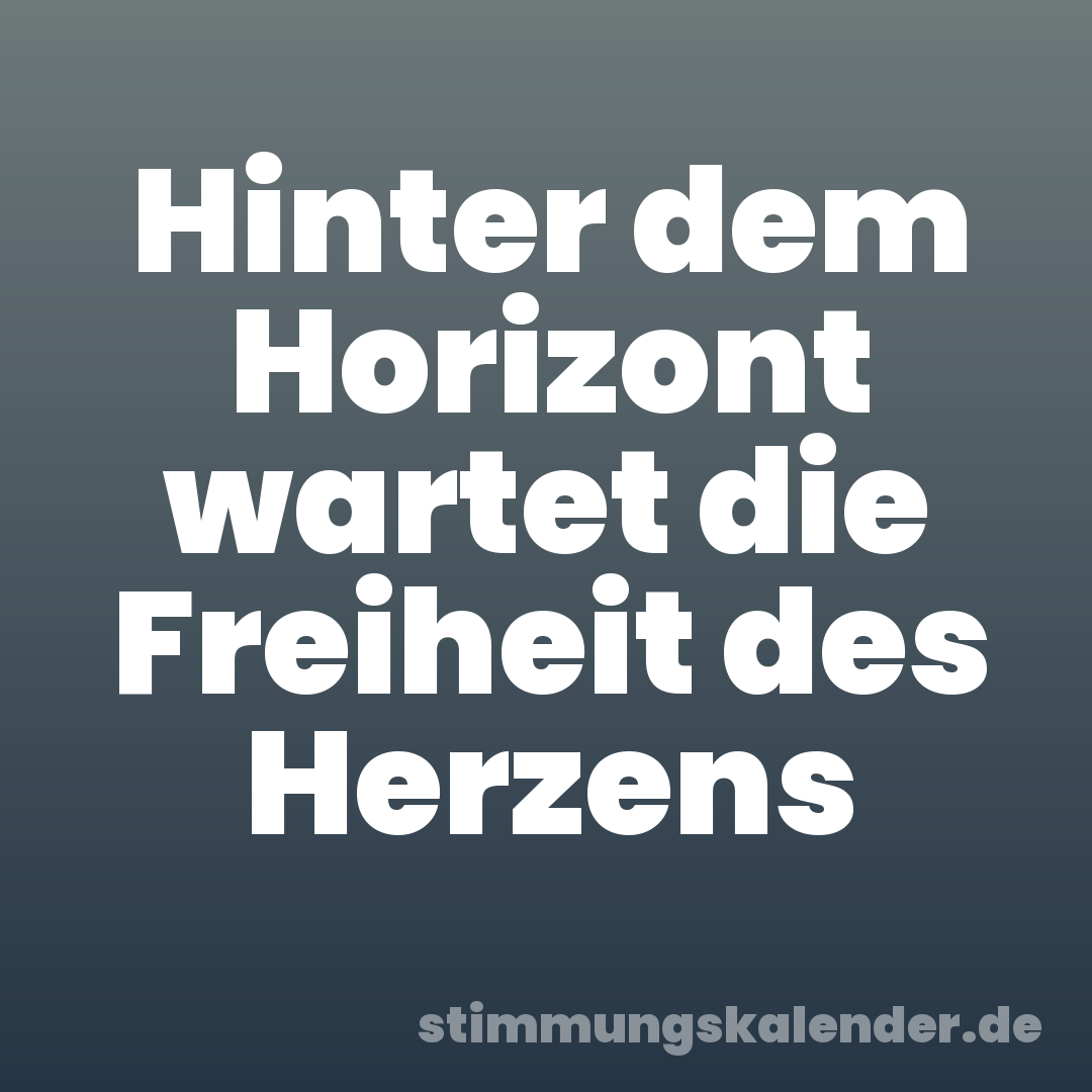 Hinter dem Horizont wartet die Freiheit des Herzens