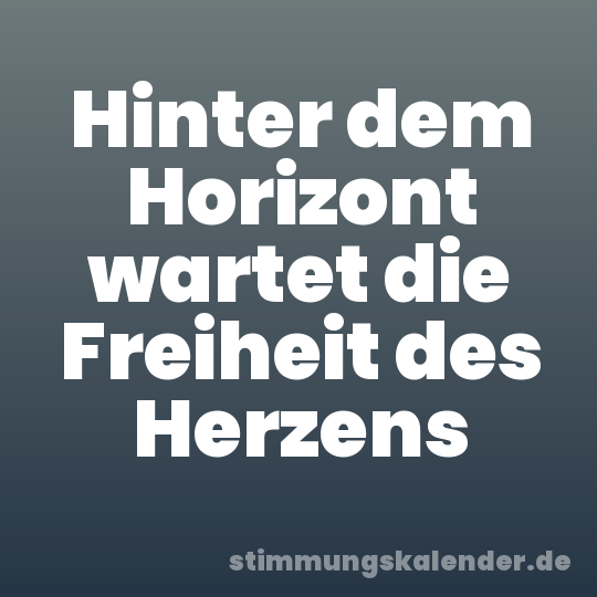Hinter dem Horizont wartet die Freiheit des Herzens