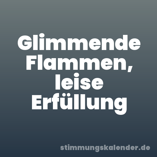Glimmende Flammen, leise Erfüllung