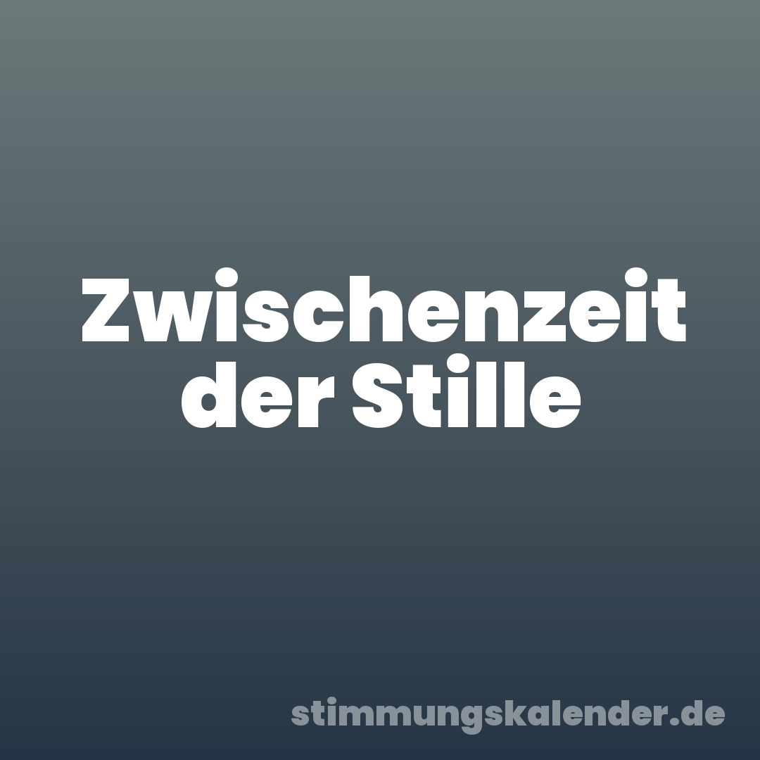 Zwischenzeit der Stille