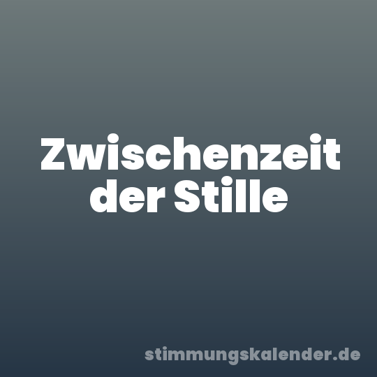 Zwischenzeit der Stille