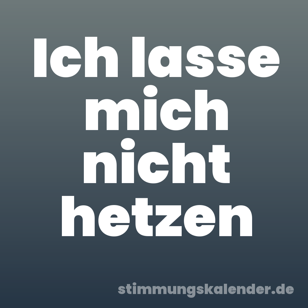 Ich lasse mich nicht hetzen