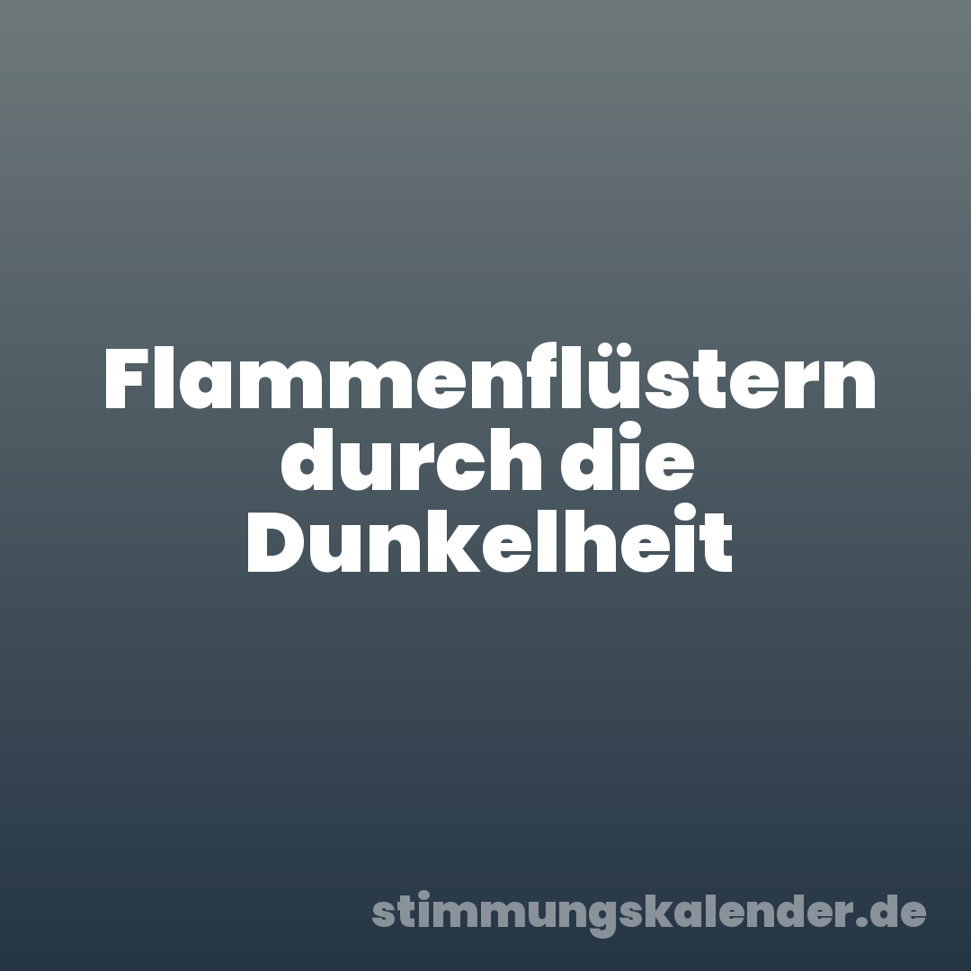 Flammenflüstern durch die Dunkelheit