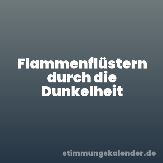 Flammenflüstern durch die Dunkelheit
