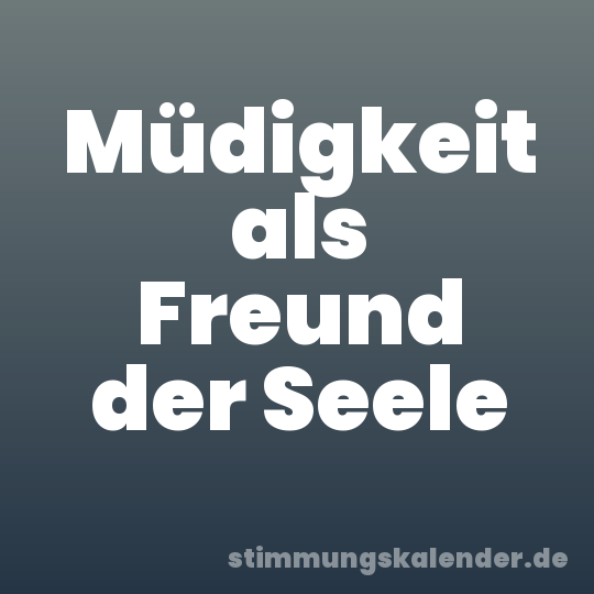 Müdigkeit als Freund der Seele