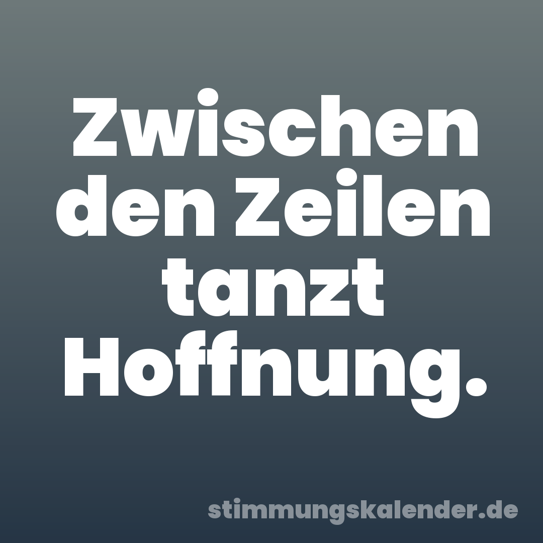 Zwischen den Zeilen tanzt Hoffnung.