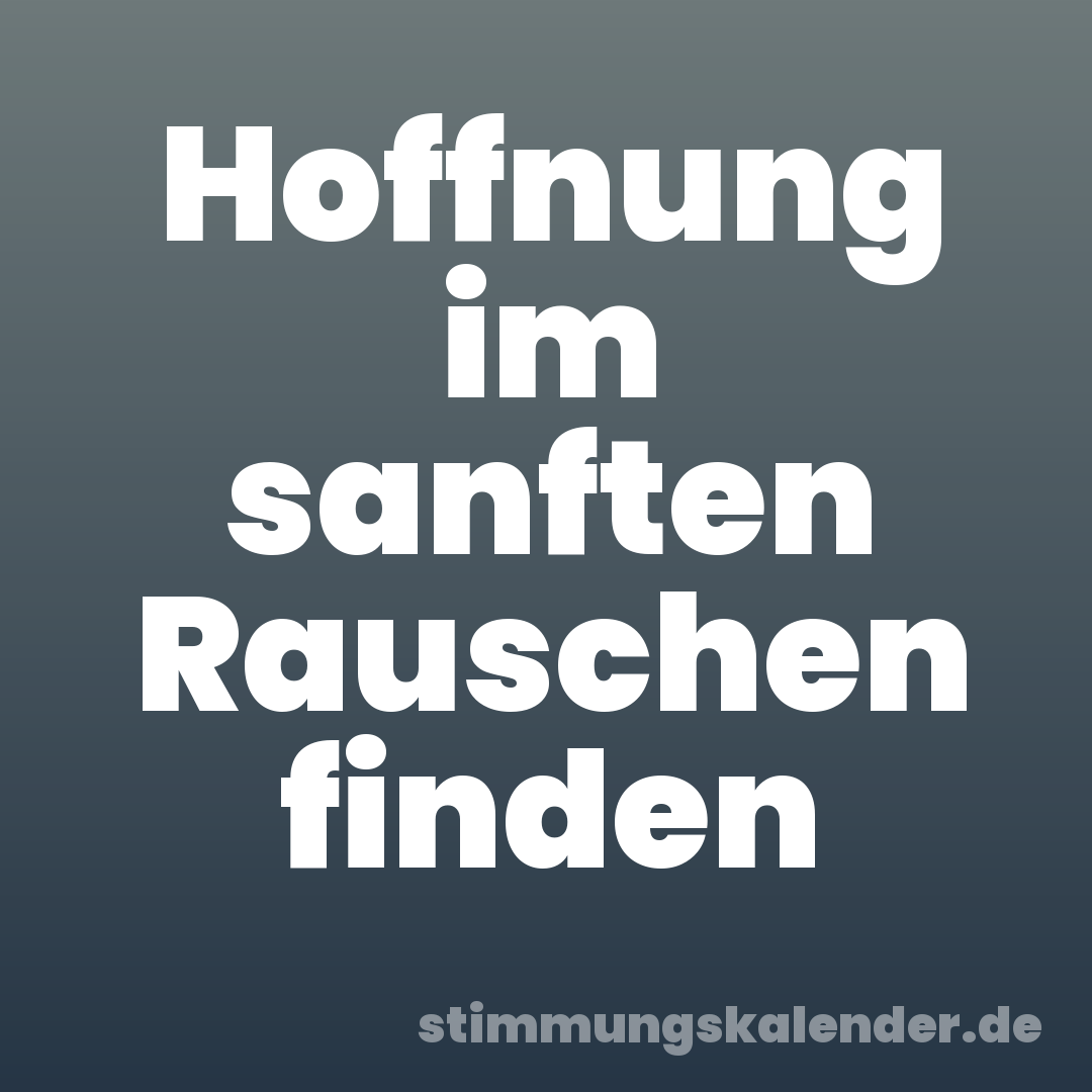 Hoffnung im sanften Rauschen finden