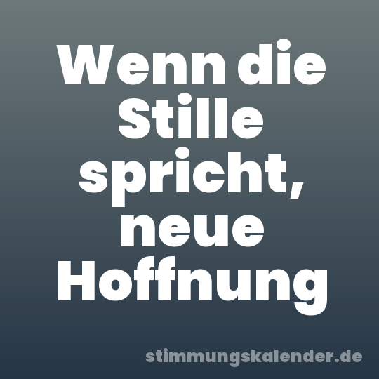 Wenn die Stille spricht, neue Hoffnung