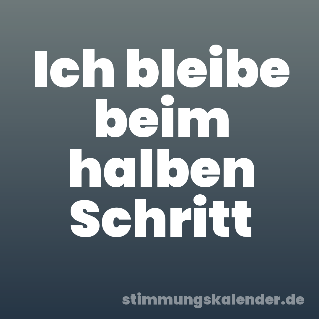 Ich bleibe beim halben Schritt