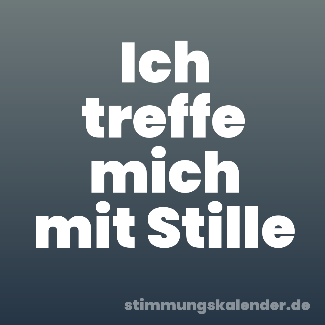 Ich treffe mich mit Stille