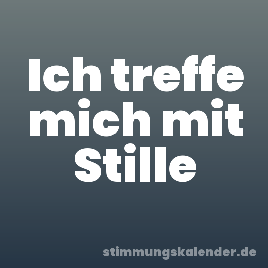 Ich treffe mich mit Stille