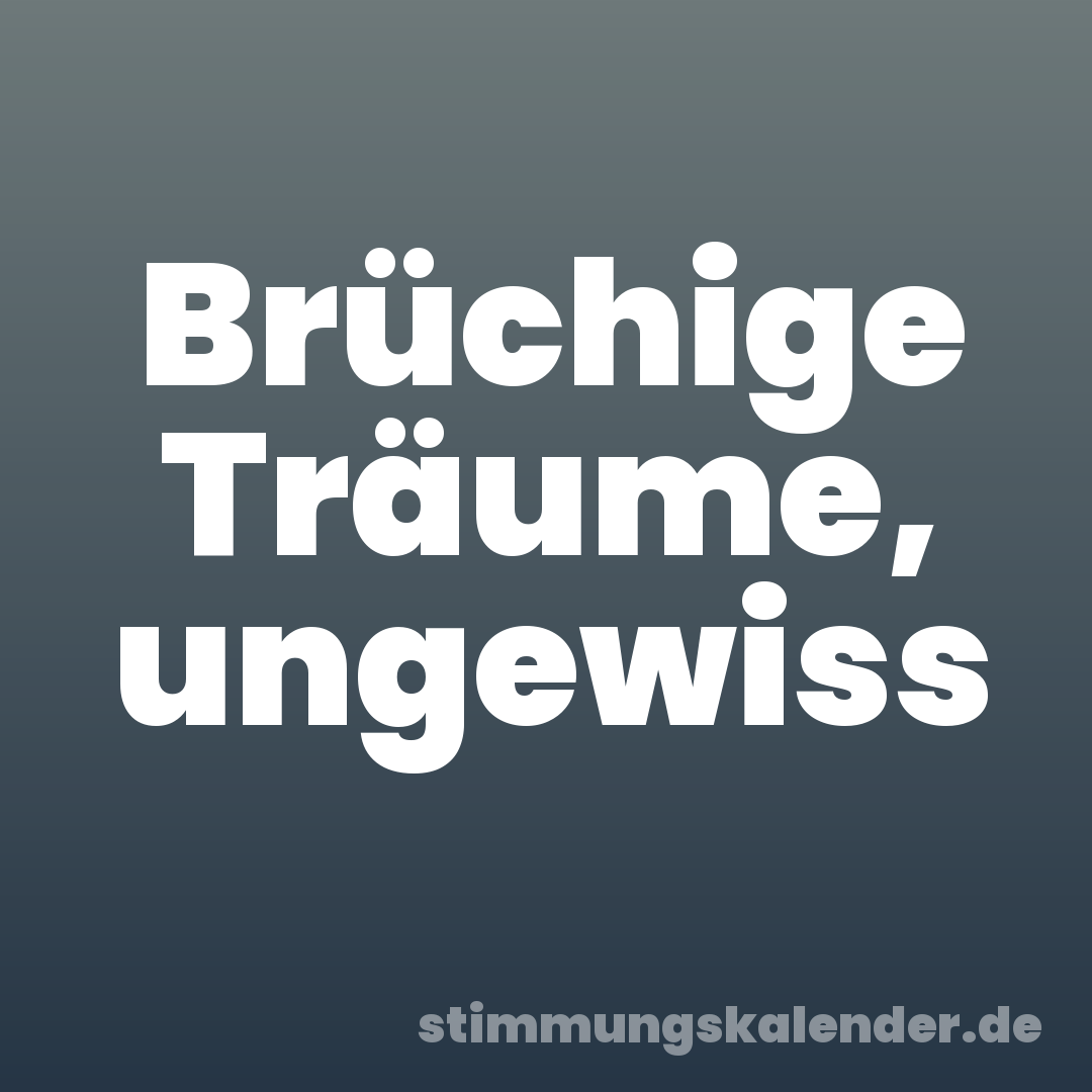 Brüchige Träume, ungewiss