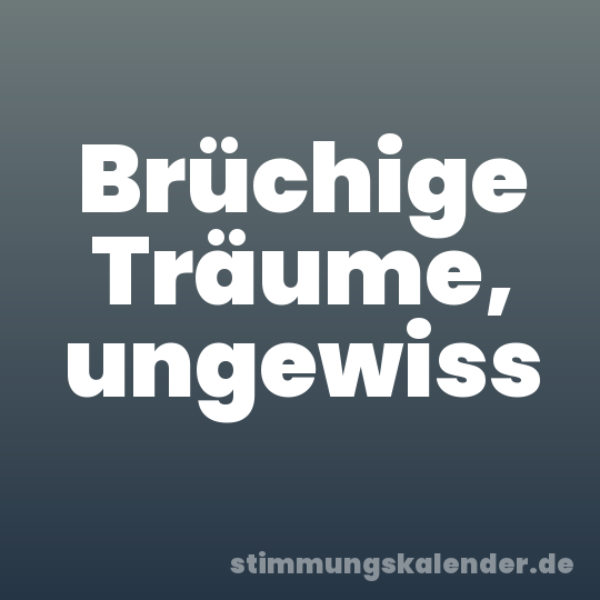 Brüchige Träume, ungewiss