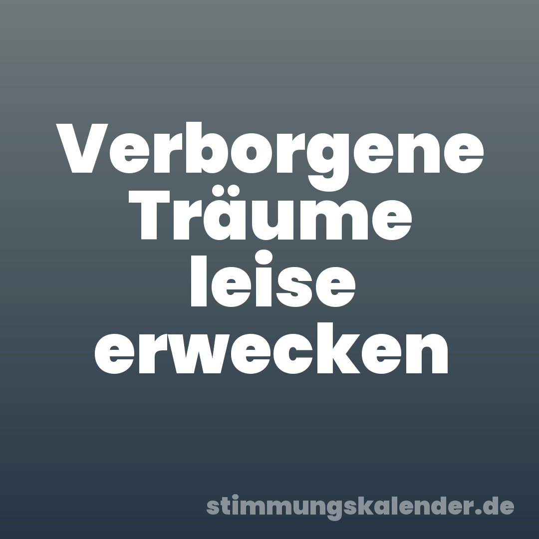 Verborgene Träume leise erwecken