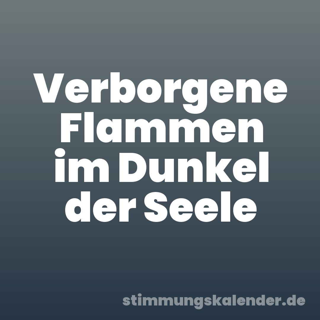 Verborgene Flammen im Dunkel der Seele