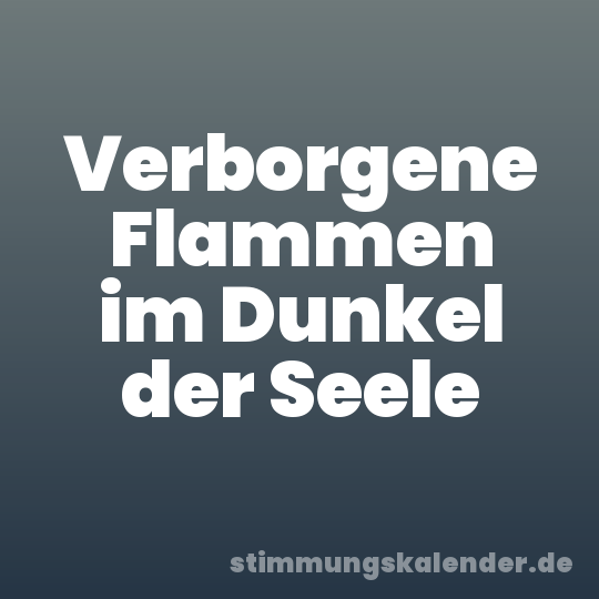 Verborgene Flammen im Dunkel der Seele