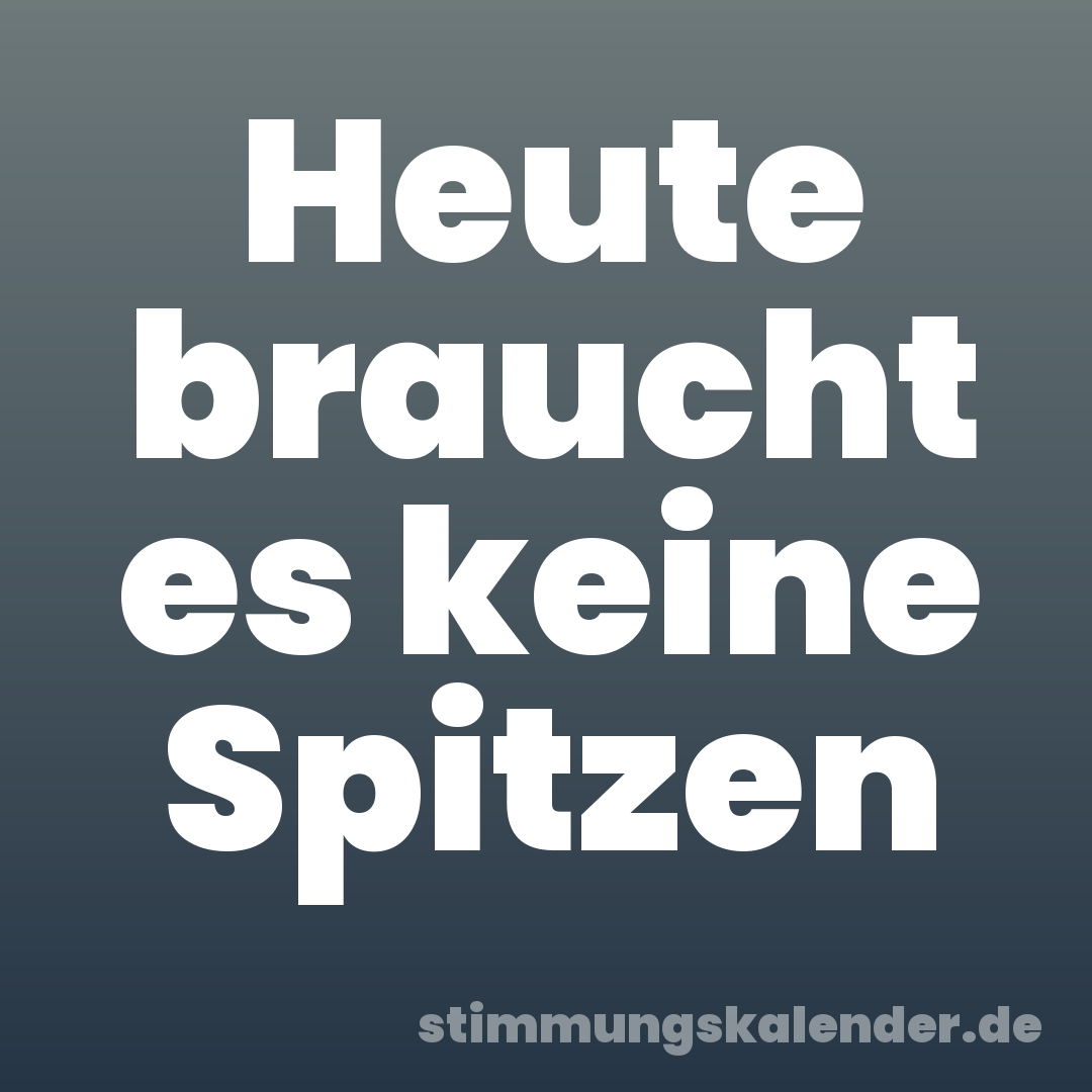 Heute braucht es keine Spitzen