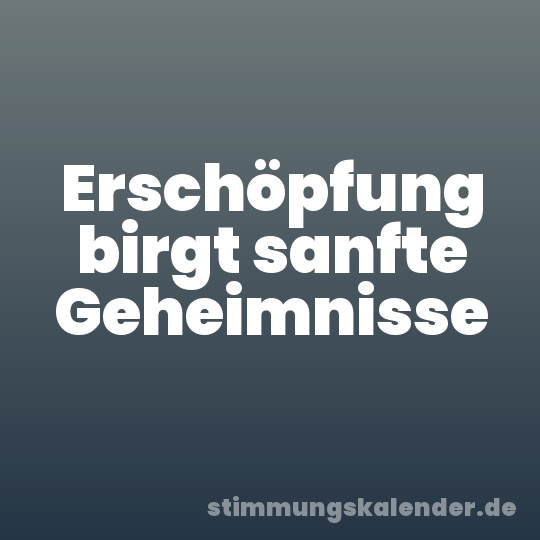 Erschöpfung birgt sanfte Geheimnisse