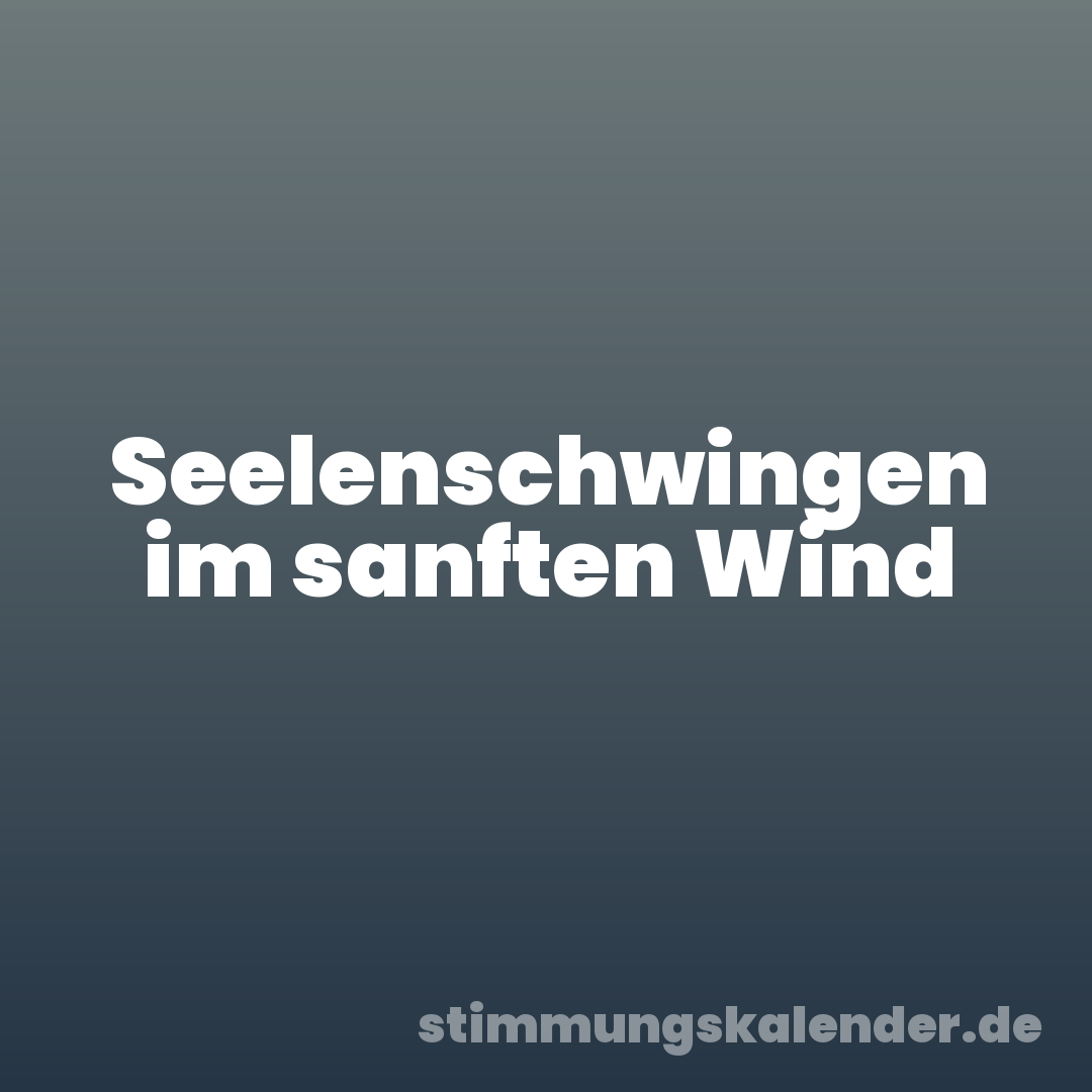 Seelenschwingen im sanften Wind