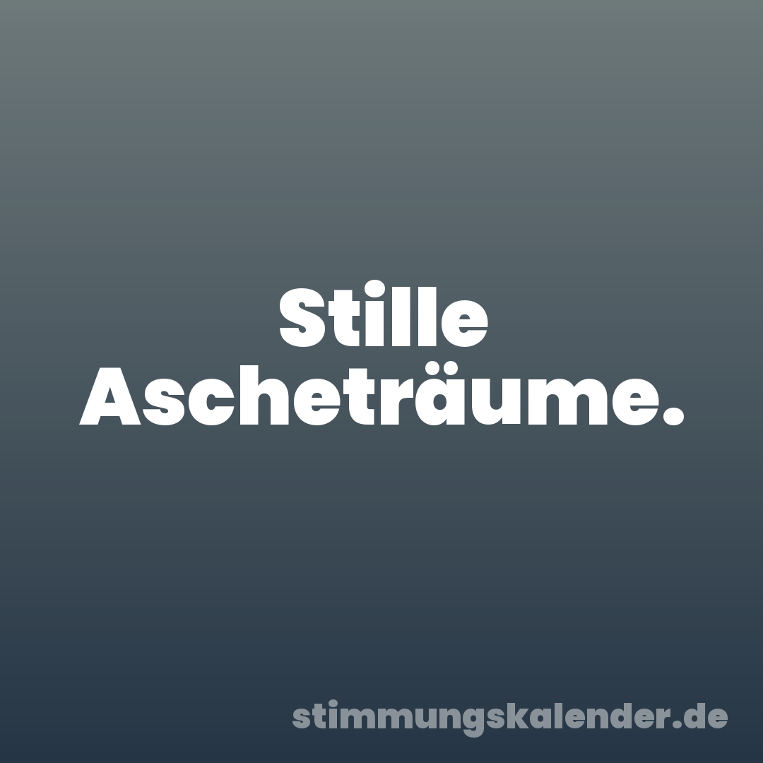 Stille Ascheträume.