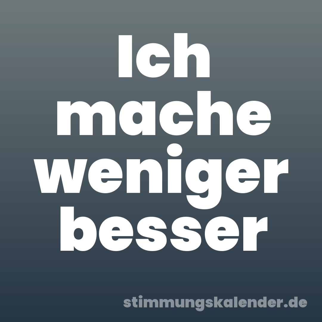 Ich mache weniger besser