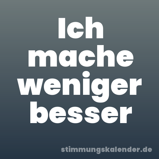 Ich mache weniger besser