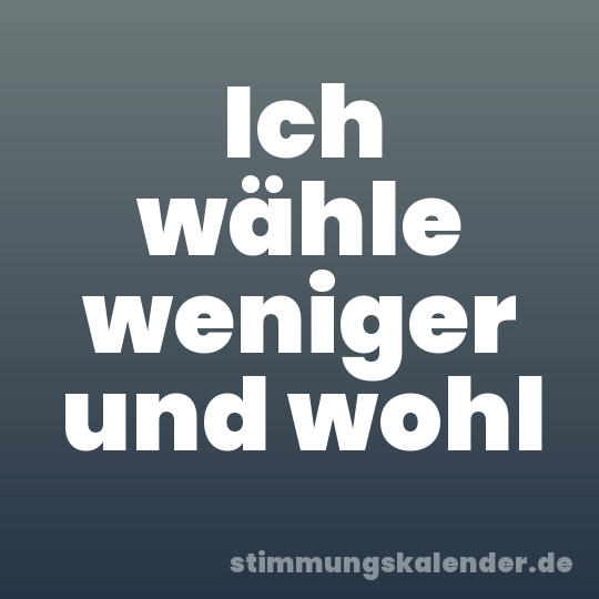 Ich wähle weniger und wohl