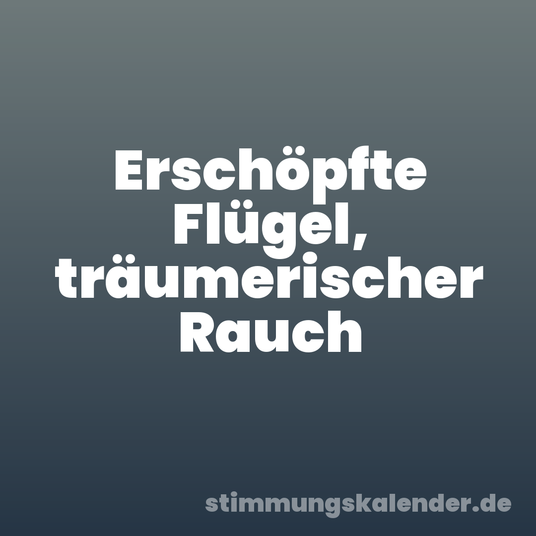 Erschöpfte Flügel, träumerischer Rauch