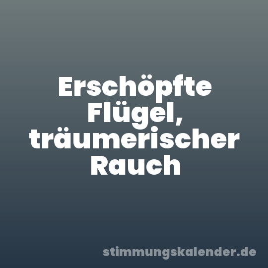 Erschöpfte Flügel, träumerischer Rauch