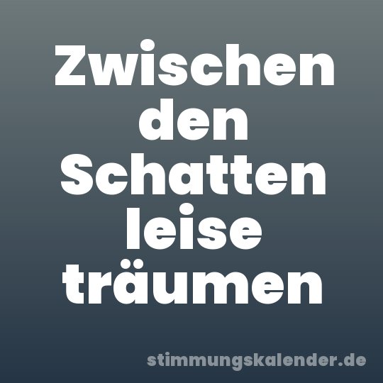 Zwischen den Schatten leise träumen