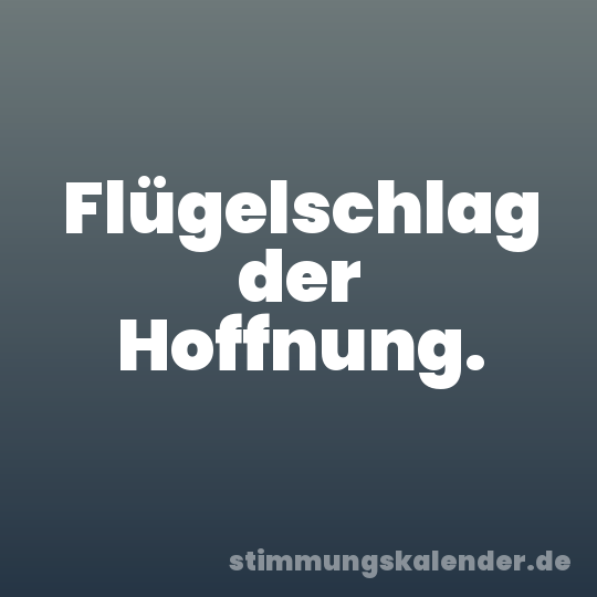 Flügelschlag der Hoffnung.