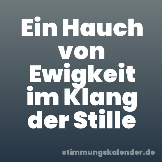 Ein Hauch von Ewigkeit im Klang der Stille