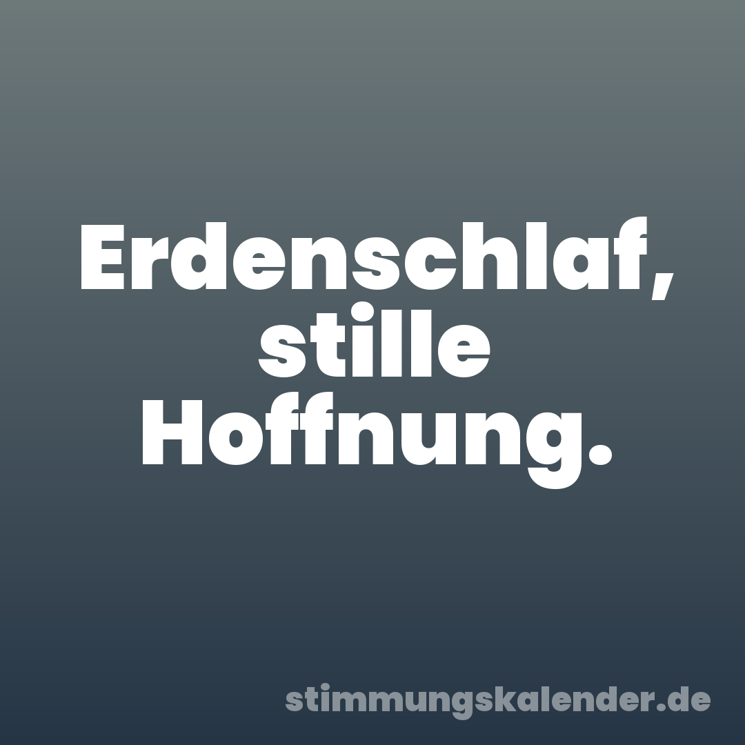 Erdenschlaf, stille Hoffnung.